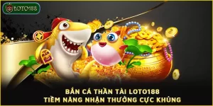 Bắn cá Thần Tài LOTO188 - Tiềm năng nhận thưởng cực khủng