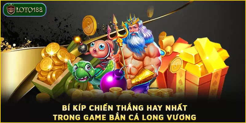 Bí kíp chiến thắng hay nhất trong game Bắn cá Long Vương