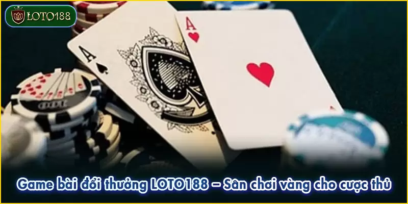Game bài đổi thưởng LOTO188 - Sân chơi vàng cho cược thủ