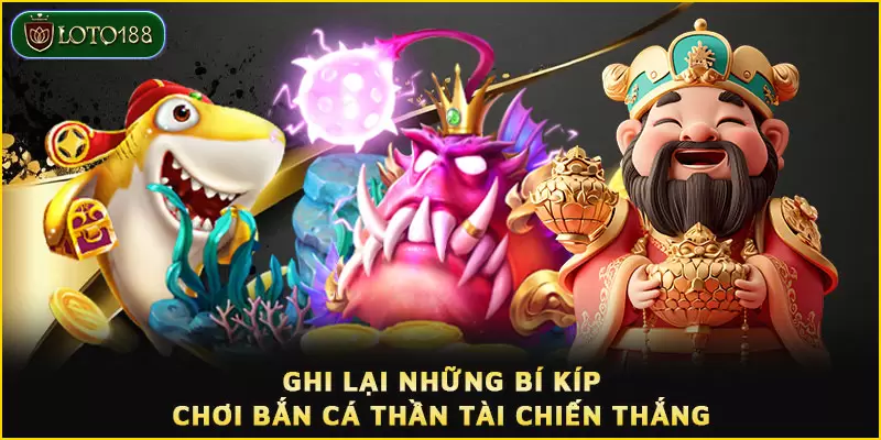 Ghi lại những bí kíp chơi Bắn cá Thần Tài chiến thắng