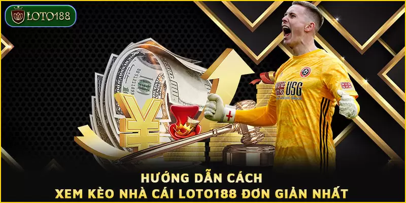 Hướng Dẫn Cách Xem Kèo Nhà Cái LOTO188 Đơn Giản Nhất