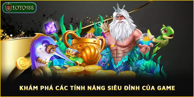 Khám phá các tính năng siêu đỉnh của game