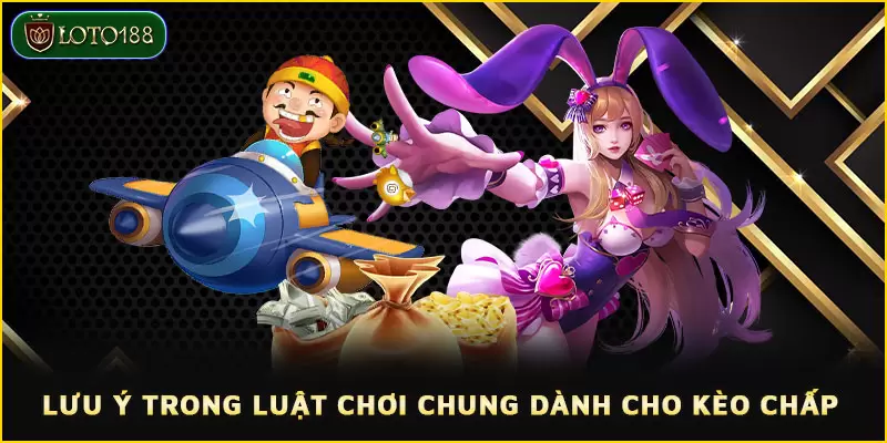 Lưu Ý Trong Luật Chơi Chung Dành Cho Kèo Chấp