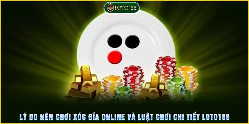 Lý do nên chơi xóc đĩa loto188