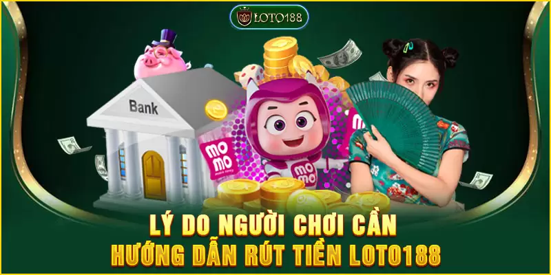Rất nhiều lý do cho việc rút tiền LOTO188
