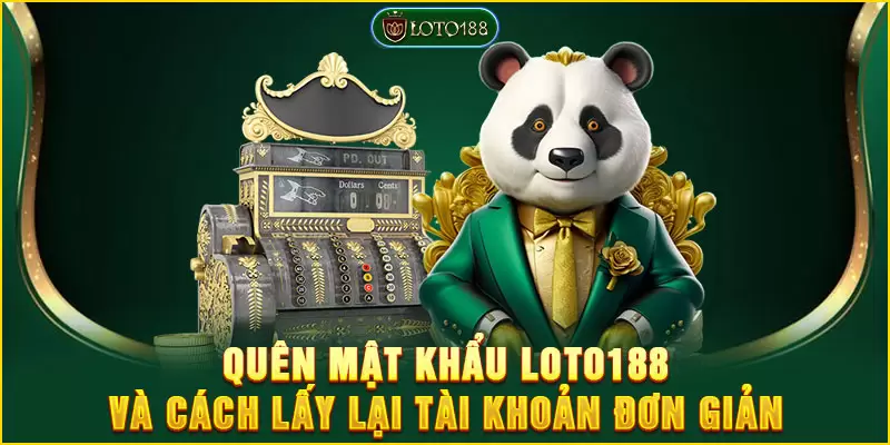 Quên mật khẩu LOTO188 và cách lấy lại tài khoản đơn giản