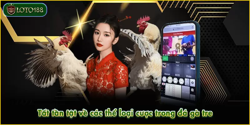 Tất tần tật về các thể loại cược trong đá gà tre