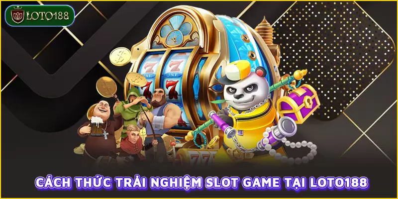 Cách thức trải nghiệm Slot game tại LOTO188